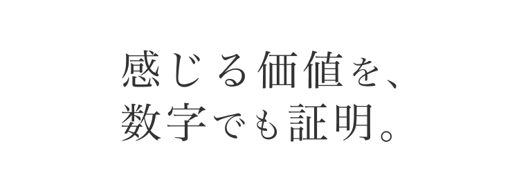 感じる価値を、数字でも証明。